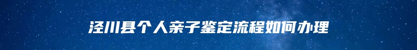 泾川县个人亲子鉴定流程如何办理