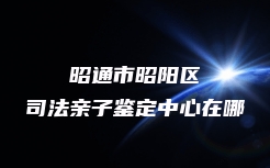 昭通市昭阳区司法亲子鉴定中心在哪