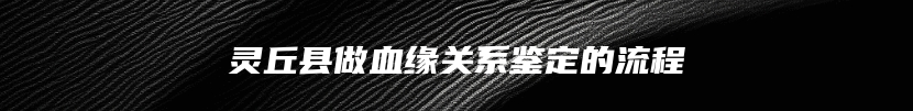 灵丘县做血缘关系鉴定的流程