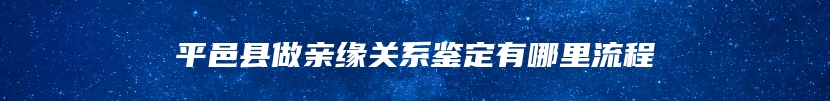 平邑县做亲缘关系鉴定有哪里流程