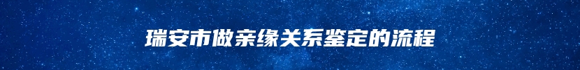 瑞安市做亲缘关系鉴定的流程