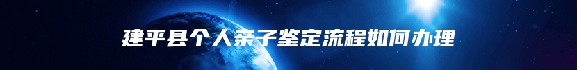 建平县个人亲子鉴定流程如何办理