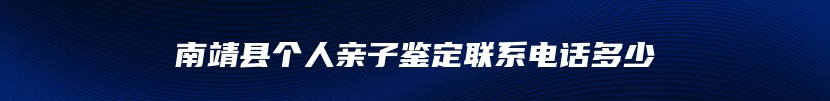 南靖县个人亲子鉴定联系电话多少