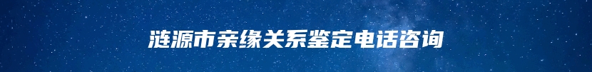 涟源市亲缘关系鉴定电话咨询