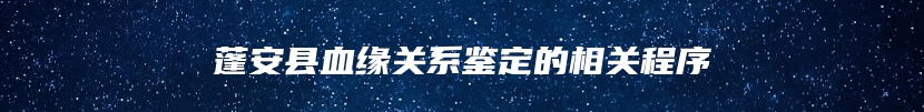 蓬安县血缘关系鉴定的相关程序