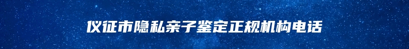 仪征市隐私亲子鉴定正规机构电话