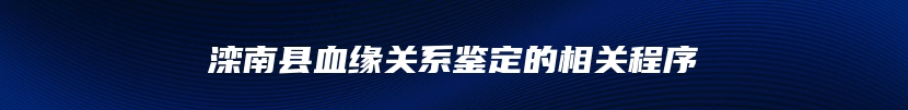 滦南县血缘关系鉴定的相关程序