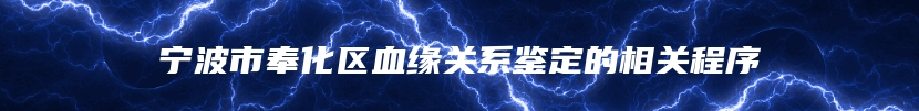 宁波市奉化区血缘关系鉴定的相关程序