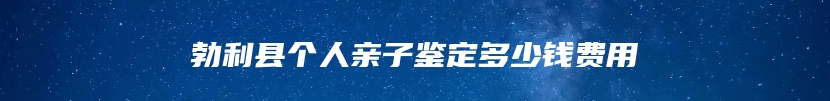 勃利县个人亲子鉴定多少钱费用