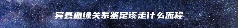 宾县血缘关系鉴定该走什么流程