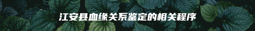 江安县血缘关系鉴定的相关程序