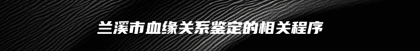 兰溪市血缘关系鉴定的相关程序