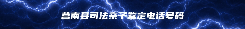 莒南县司法亲子鉴定电话号码