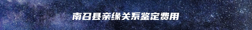 南召县亲缘关系鉴定费用
