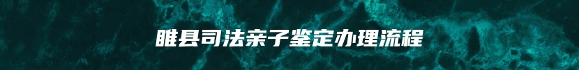 睢县司法亲子鉴定办理流程
