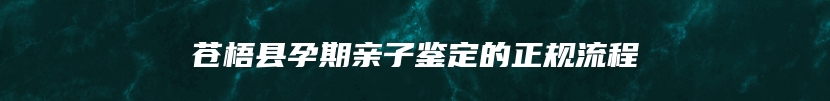 苍梧县孕期亲子鉴定的正规流程