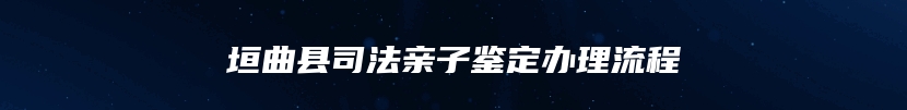 垣曲县司法亲子鉴定办理流程