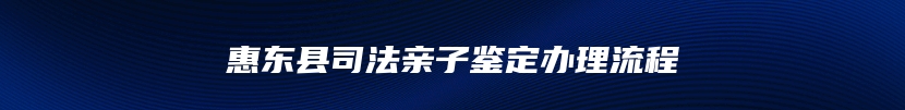 惠东县司法亲子鉴定办理流程