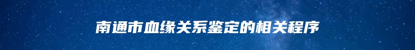 南通市血缘关系鉴定的相关程序