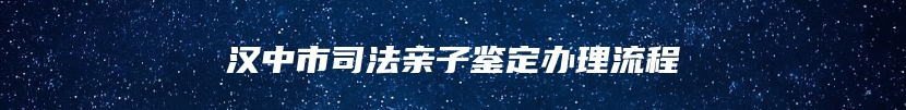 汉中市司法亲子鉴定办理流程