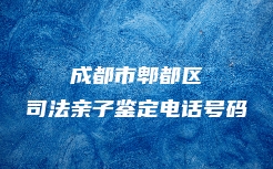 成都市郫都区司法亲子鉴定电话号码