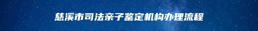 慈溪市司法亲子鉴定机构办理流程