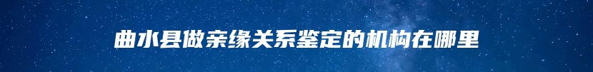 曲水县做亲缘关系鉴定的机构在哪里