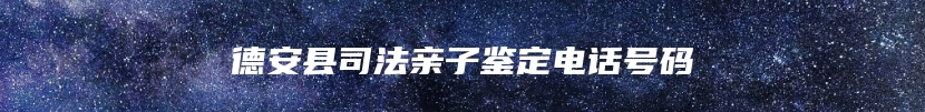 德安县司法亲子鉴定电话号码