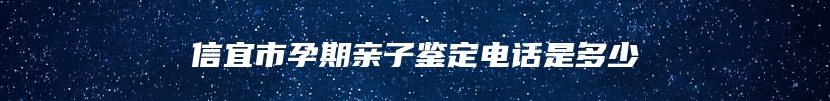 信宜市孕期亲子鉴定电话是多少