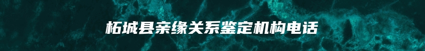 柘城县亲缘关系鉴定机构电话