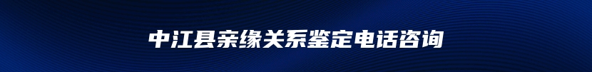 中江县亲缘关系鉴定电话咨询