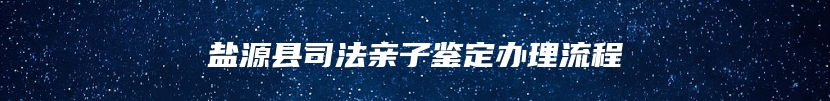 盐源县司法亲子鉴定办理流程