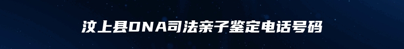 汶上县DNA司法亲子鉴定电话号码