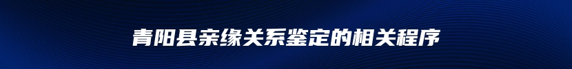 青阳县亲缘关系鉴定的相关程序