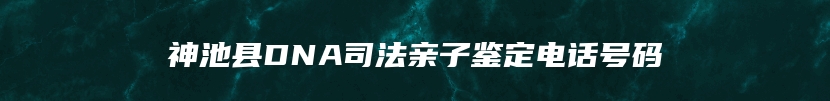 神池县DNA司法亲子鉴定电话号码