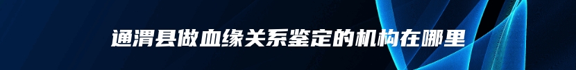 通渭县做血缘关系鉴定的机构在哪里