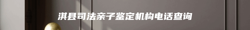 淇县司法亲子鉴定机构电话查询