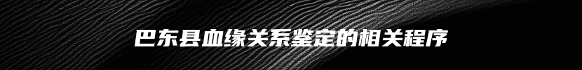 巴东县血缘关系鉴定的相关程序
