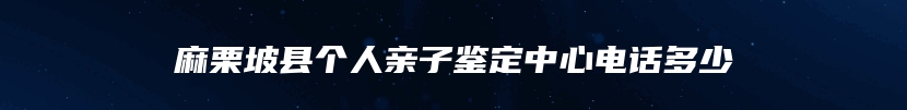 麻栗坡县个人亲子鉴定中心电话多少