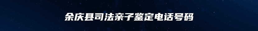 余庆县司法亲子鉴定电话号码