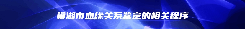 巢湖市血缘关系鉴定的相关程序