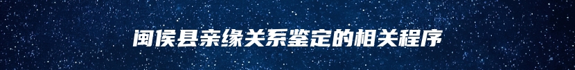 闽侯县亲缘关系鉴定的相关程序