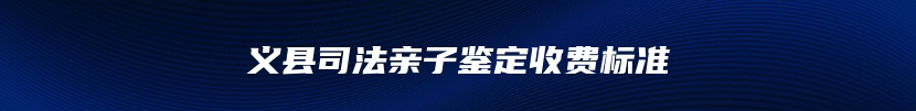 义县司法亲子鉴定收费标准