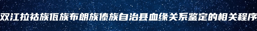 双江拉祜族佤族布朗族傣族自治县血缘关系鉴定的相关程序