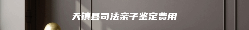 天镇县司法亲子鉴定费用