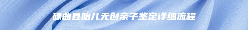 碌曲县胎儿无创亲子鉴定详细流程