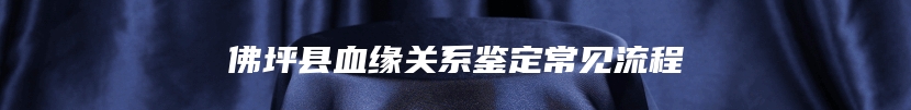 佛坪县血缘关系鉴定常见流程