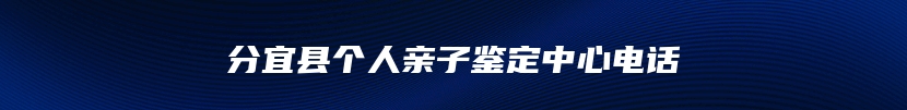 分宜县个人亲子鉴定中心电话