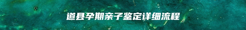 道县孕期亲子鉴定详细流程
