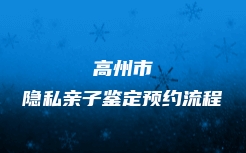 高州市隐私亲子鉴定预约流程